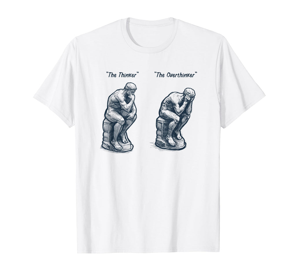 Thinker Statue Overthinker Rodin T-Shirt - Casual Everyday Wear Unisex - T-Shirt, Sweatshirt, Hoodie