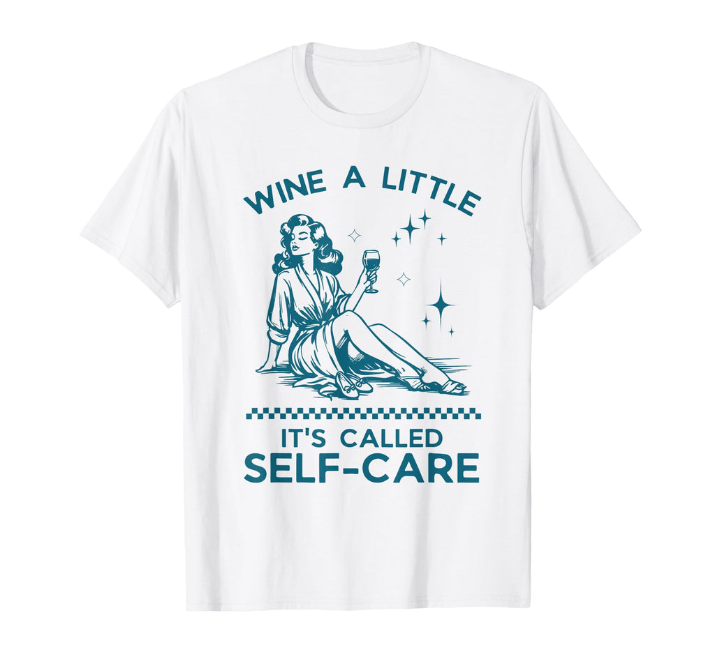 Wine Little Its Called Self Care T-Shirt - Graphic Print Men Women - T-Shirt, Sweatshirt, Hoodie