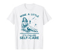 Wine Little Its Called Self Care T-Shirt - Graphic Print Men Women - T-Shirt, Sweatshirt, Hoodie