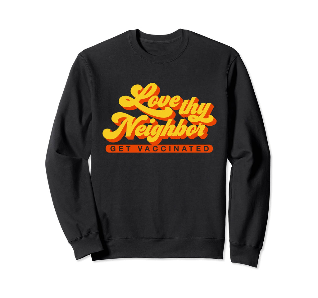 Love Thy Neighbor Get Vaccinated 70S Sweatshirt - Graphic Print Men Women - T-Shirt, Sweatshirt, Hoodie