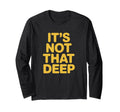 Its Not That Deep T-Shirt - Streetwear Style for Adults - T-Shirt, Sweatshirt, Hoodie