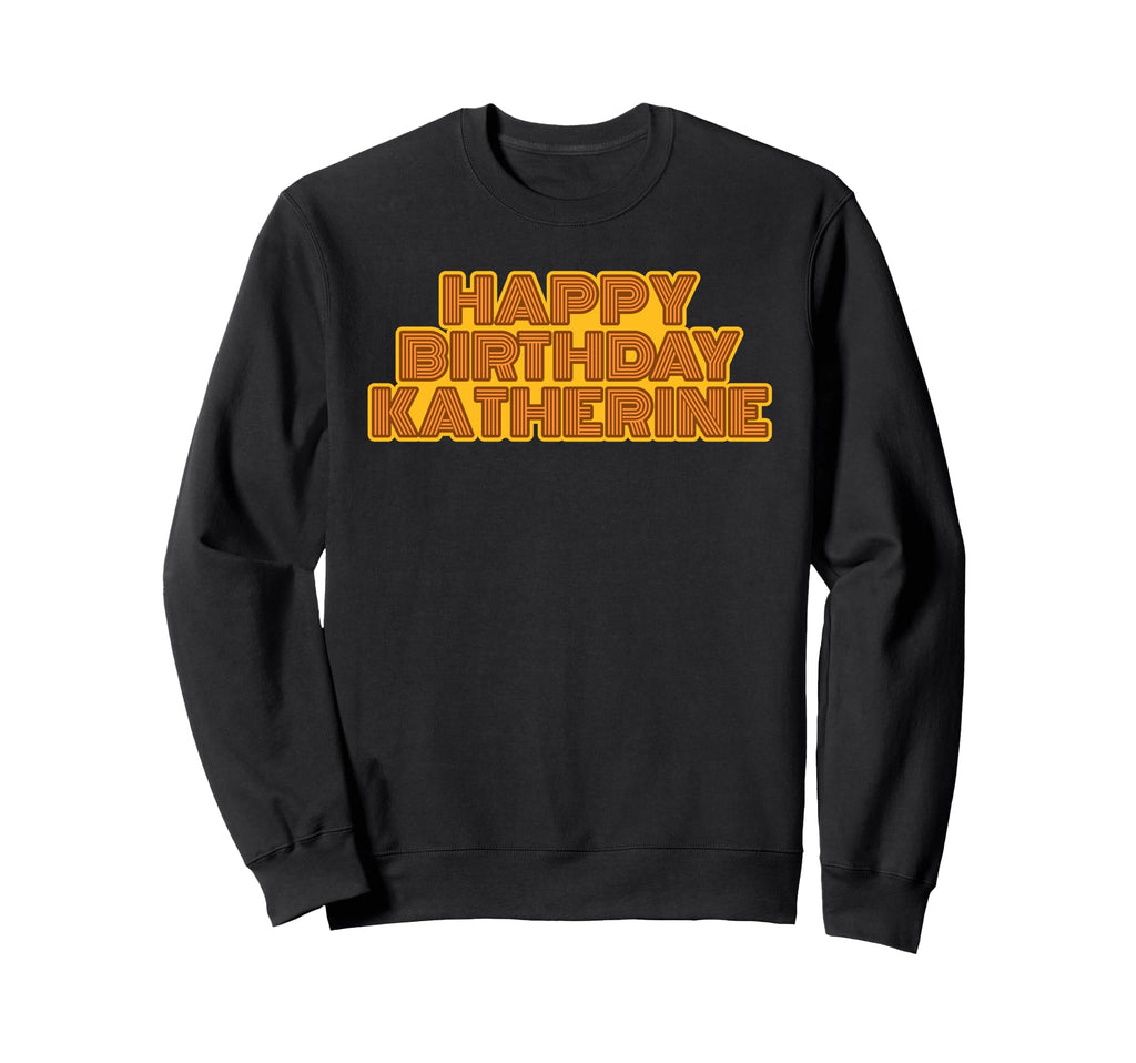 Happy Birthday Katherine Sweatshirt - Fun Novelty Design Men Women - T-Shirt, Sweatshirt, Hoodie