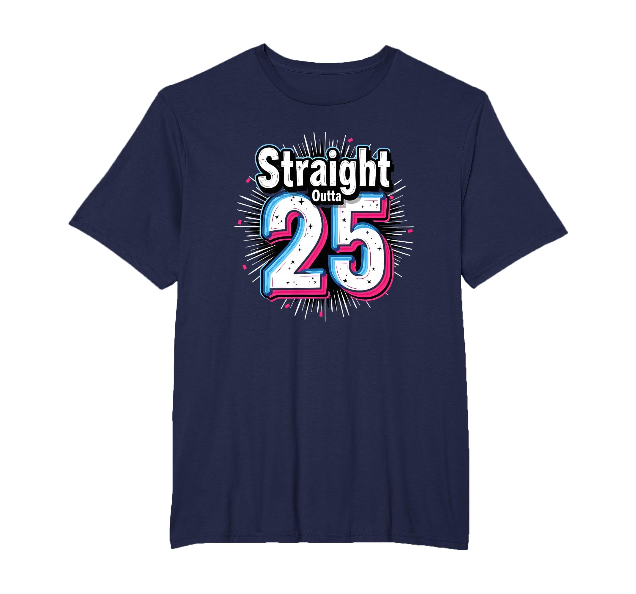 Straight Outta 25 Birthday Gift Fun T-Shirt - Fun Novelty Design Men Women - T-Shirt, Sweatshirt, Hoodie