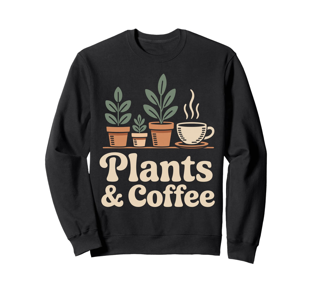 Plants And Coffee Gardening Sweatshirt - Casual Everyday Wear Men Women - T-Shirt, Sweatshirt, Hoodie