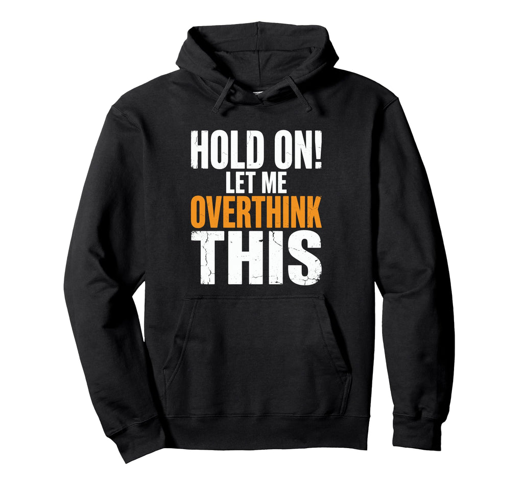 Hold Let Me Overthink This Funny Hoodie - Novelty Apparel for Adults - T-Shirt, Sweatshirt, Hoodie