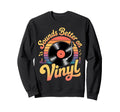 Sounds Better Vinyl Sweatshirt - Minimalist Print for Adults - T-Shirt, Sweatshirt, Hoodie