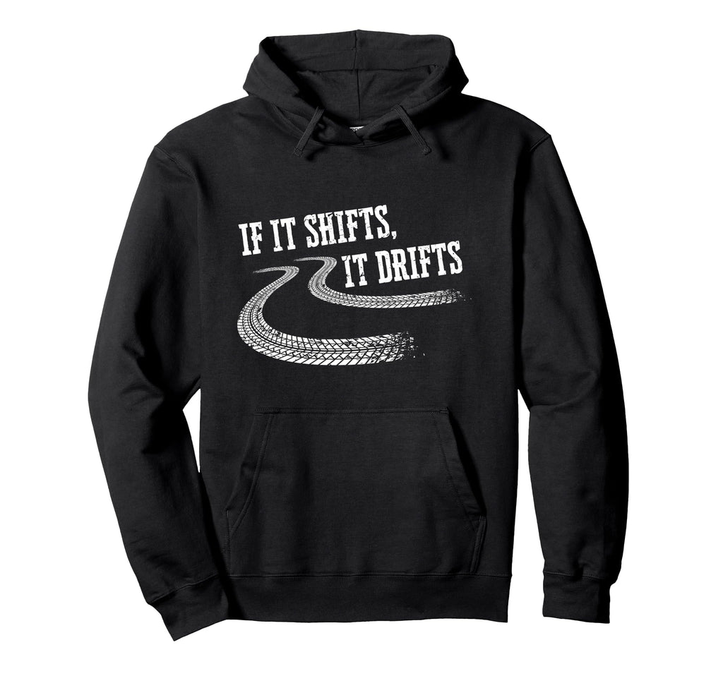 If It Shifts It Drifts Funny Racing Car Hoodie - Unique Graphic Unisex - T-Shirt, Sweatshirt, Hoodie