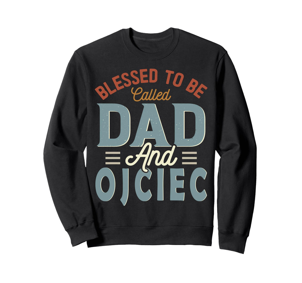 Blessed To Be Called Dad And Ojciec Sweatshirt - Graphic Print for Adults - T-Shirt, Sweatshirt, Hoodie