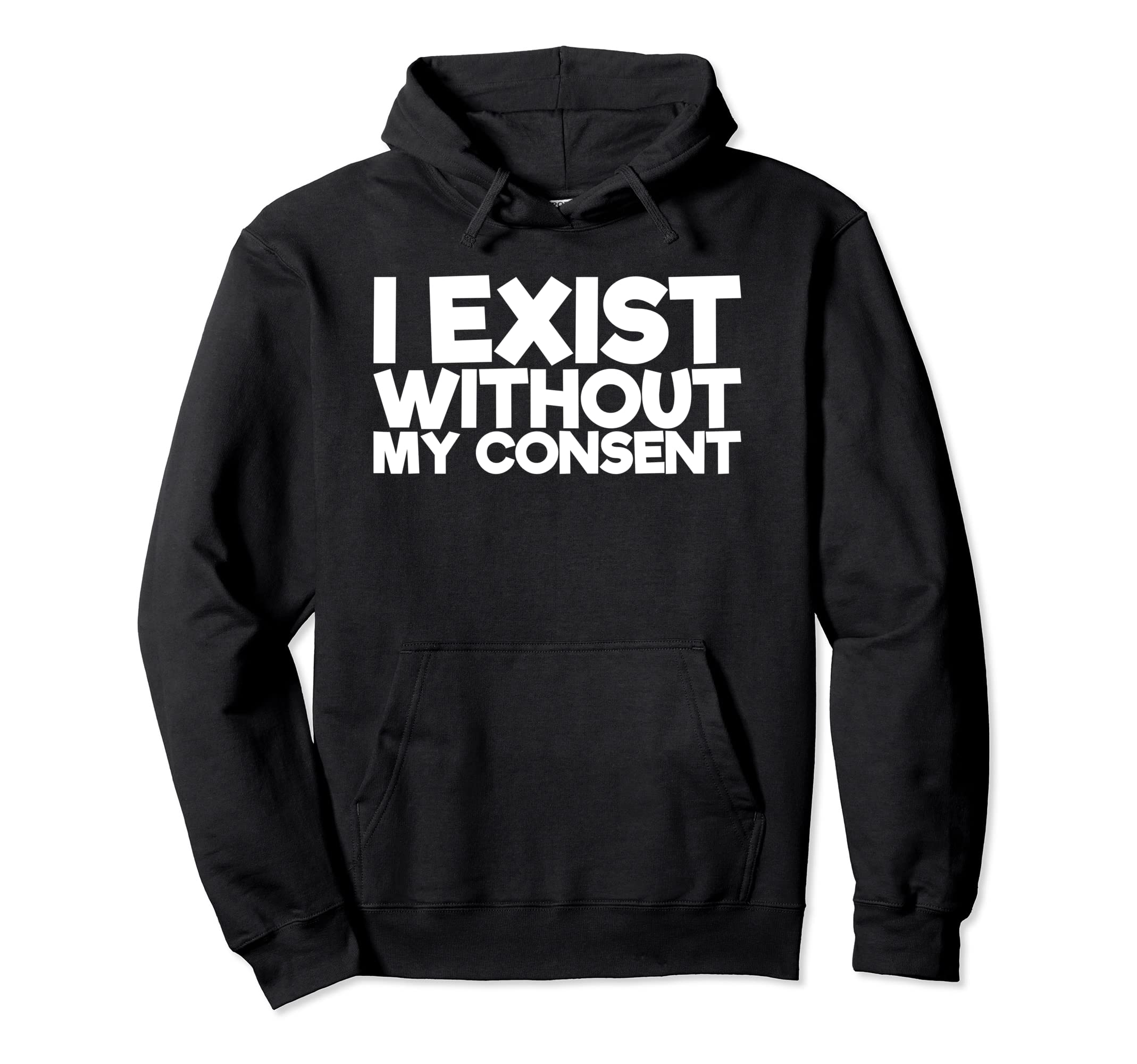 I Exist Without My Consent Funny Mental Hoodie - Fun Novelty Design Unisex - T-Shirt, Sweatshirt, Hoodie