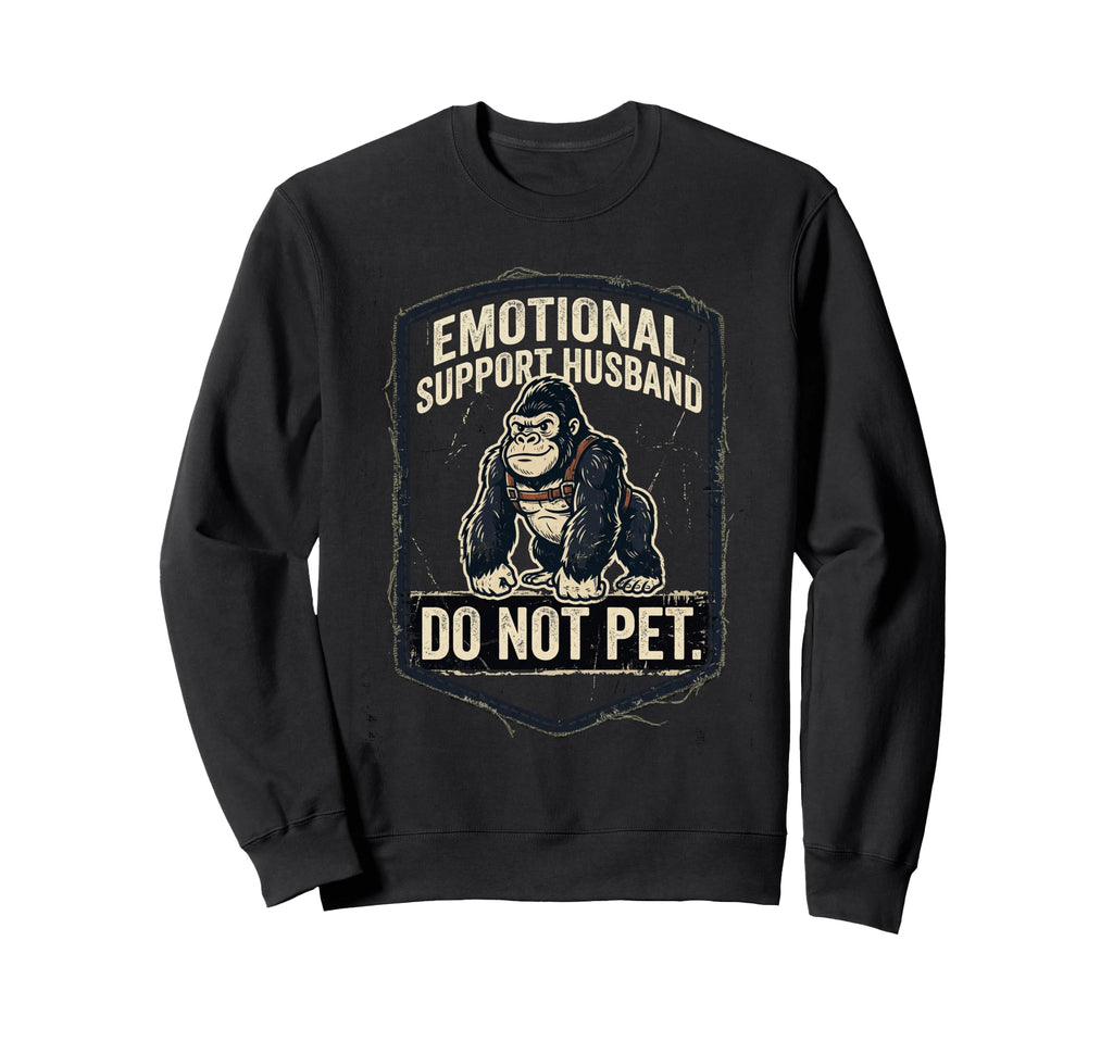 Emotional Support Husband Do Not Sweatshirt - Streetwear Style Men Women - T-Shirt, Sweatshirt, Hoodie