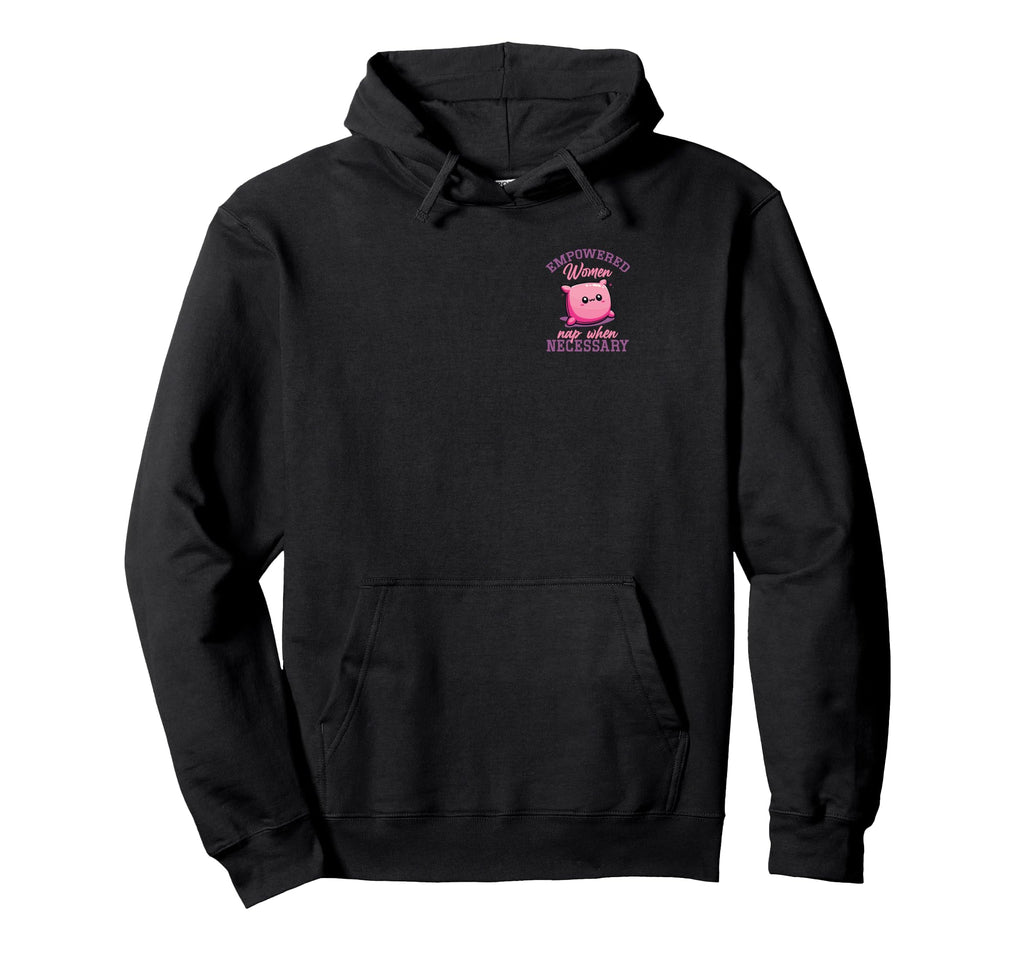 Empowered Nap When Necessary Feminist Hoodie - Fun Novelty Design Unisex - T-Shirt, Sweatshirt, Hoodie