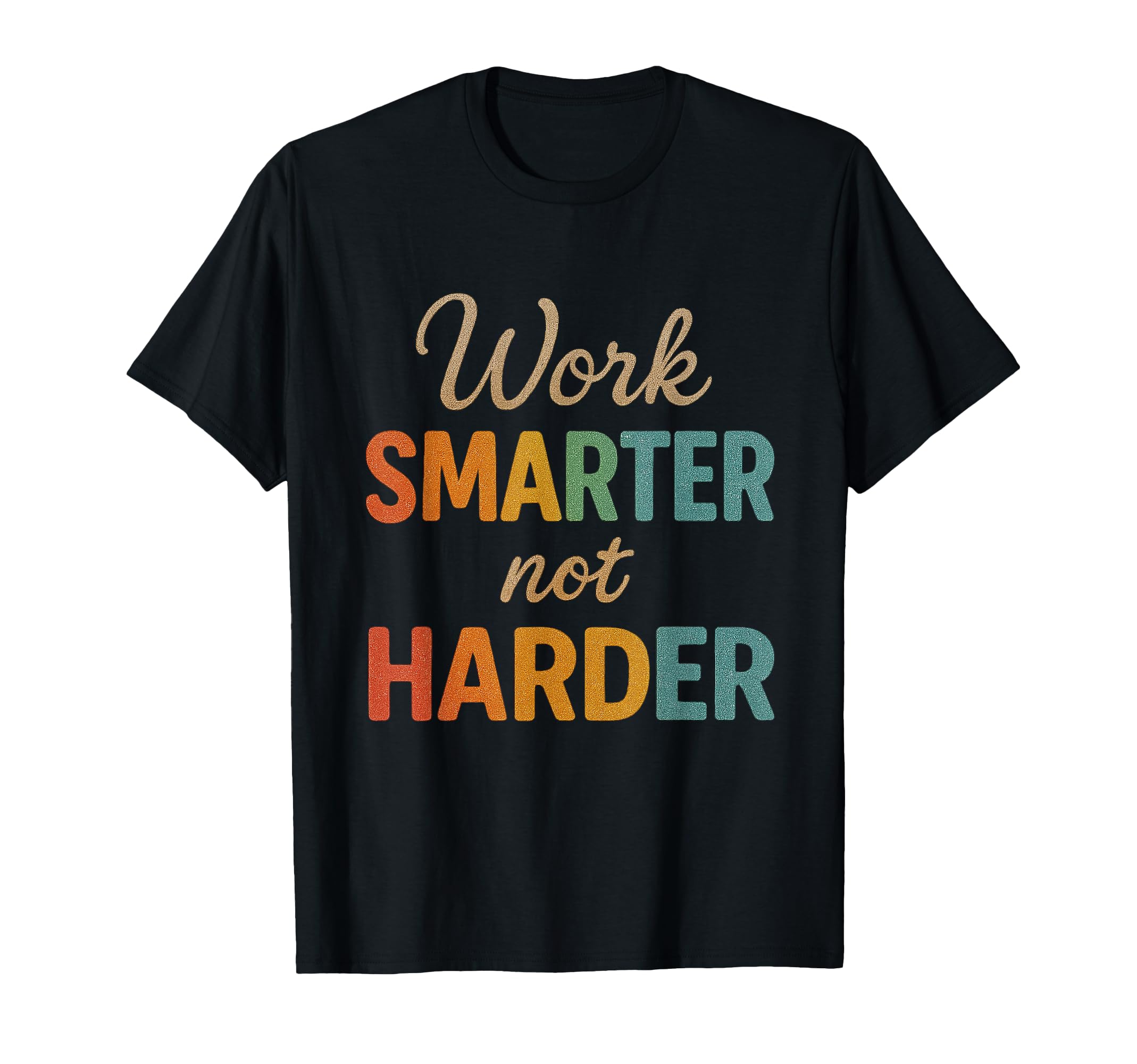 Work Smarter Not Harder T-Shirt - Casual Everyday Wear Men Women - T-Shirt, Sweatshirt, Hoodie