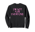 Im Not Everyone Funny Shy Sweatshirt - Novelty Apparel for Adults - T-Shirt, Sweatshirt, Hoodie