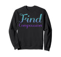 Find Compassion Mental Health Sweatshirt - Casual Everyday Wear for Adults - T-Shirt, Sweatshirt, Hoodie