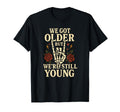 We Got Older But Were Still Young T-Shirt - Custom Art Print Men Women - T-Shirt, Sweatshirt, Hoodie