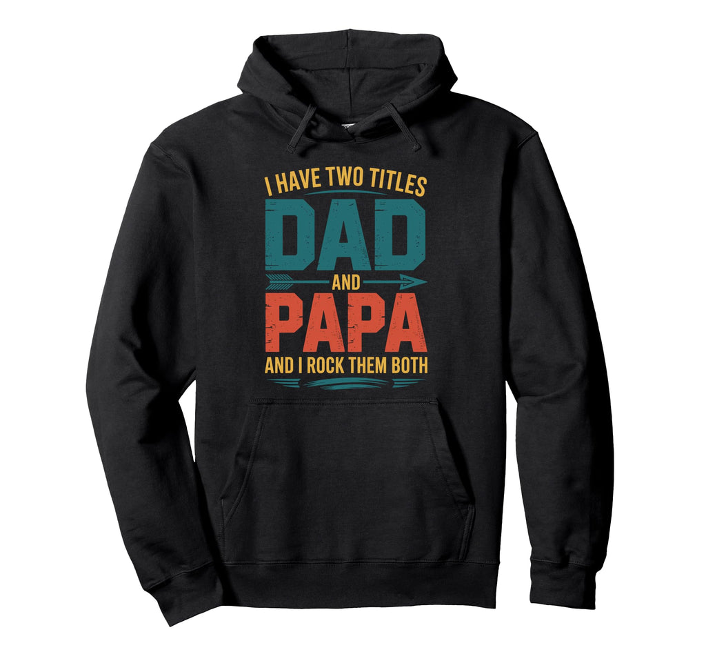 I Have Two Titles Dad And Papa Hoodie - Streetwear Style Men Women - T-Shirt, Sweatshirt, Hoodie