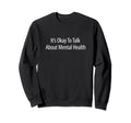 Its Okay To Talk About Mental Health Sweatshirt - Unique Graphic Unisex - T-Shirt, Sweatshirt, Hoodie