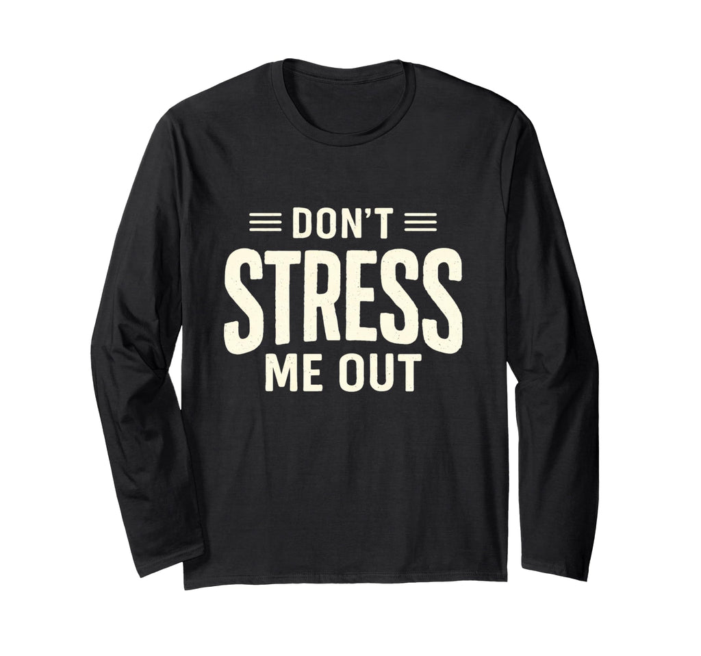 Dont Stress Me Out Funny Sarcastic T-Shirt - Minimalist Print Unisex - T-Shirt, Sweatshirt, Hoodie