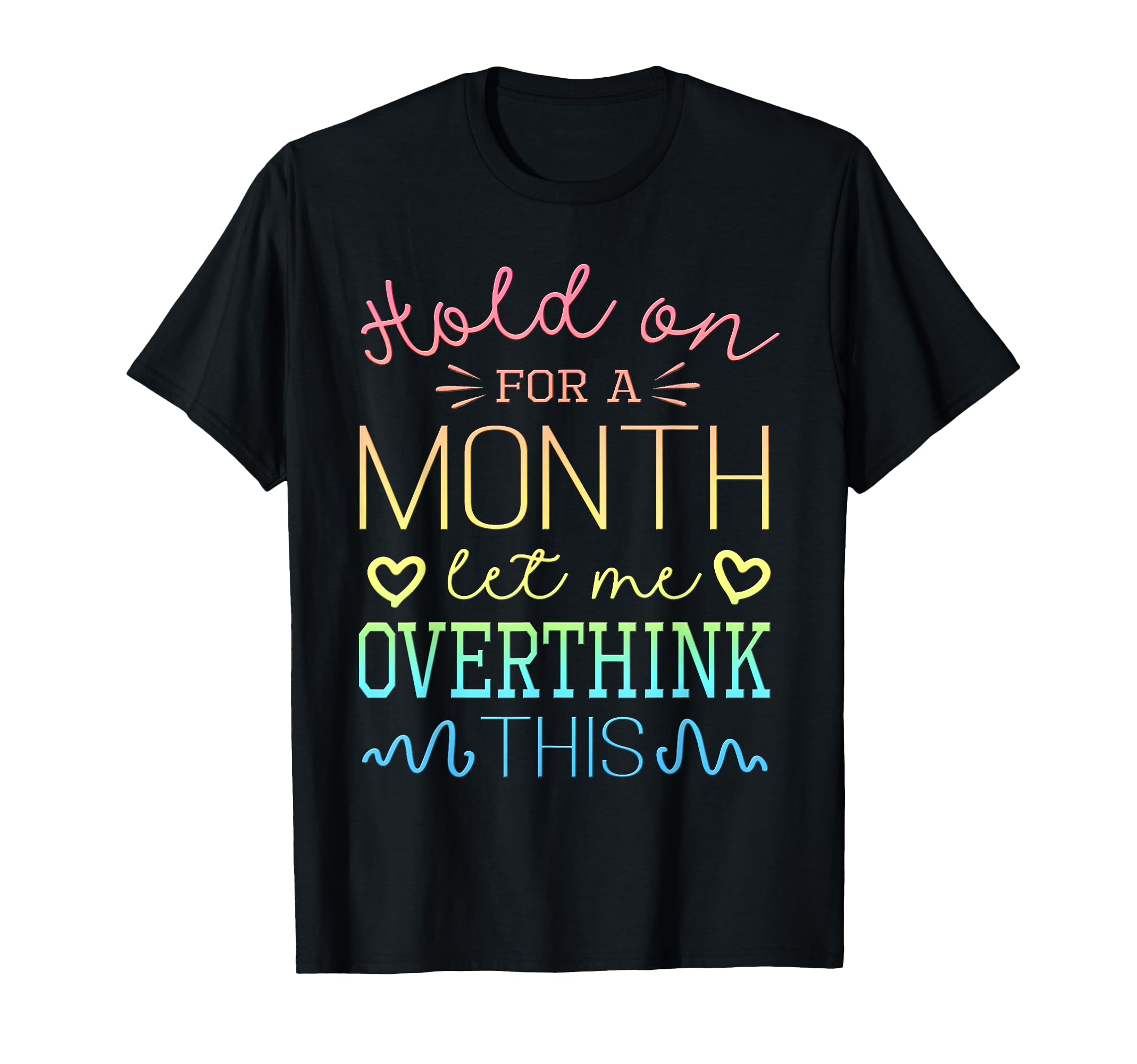 Hold Month Let Me Overthink This T-Shirt - Novelty Apparel for Adults - T-Shirt, Sweatshirt, Hoodie