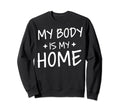 My Body Is My Home Depression Sweatshirt - Custom Art Print for Adults - T-Shirt, Sweatshirt, Hoodie