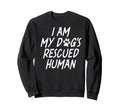 I Am My Dogs Rescued Human Dogs Sweatshirt - Novelty Apparel Men Women - T-Shirt, Sweatshirt, Hoodie