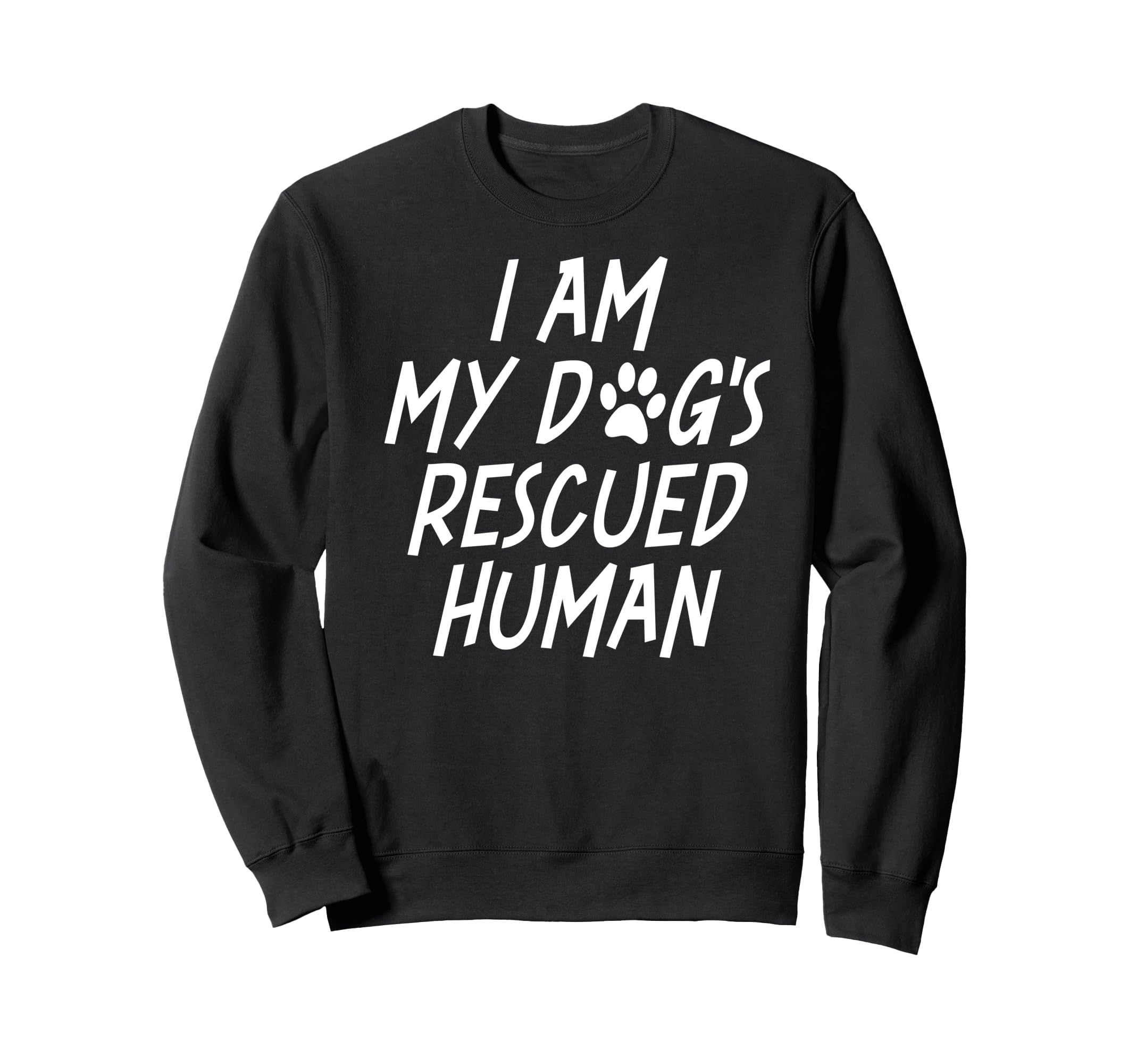 I Am My Dogs Rescued Human Dogs Sweatshirt - Novelty Apparel Men Women - T-Shirt, Sweatshirt, Hoodie