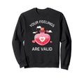 Funny Your Feelings Are Valid Sweatshirt - Minimalist Print for Adults - T-Shirt, Sweatshirt, Hoodie