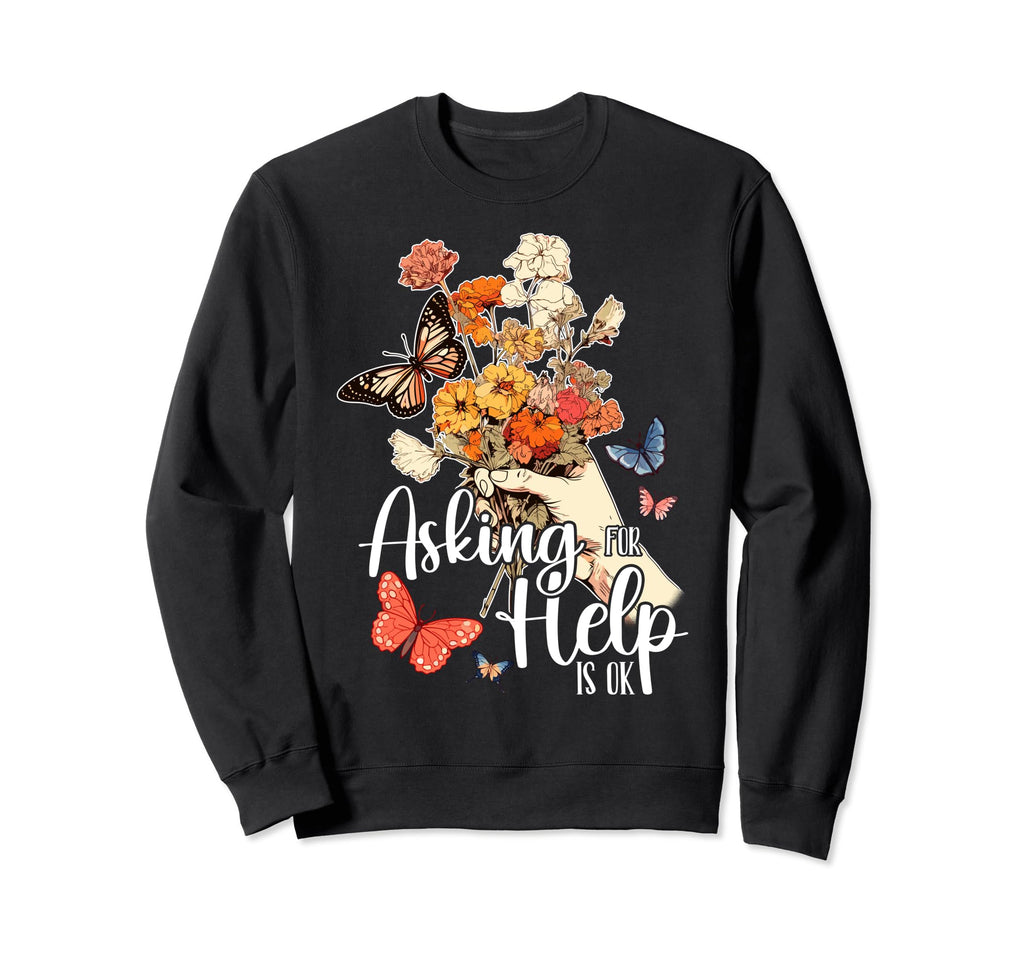 Asking Help Is Ok Mental Health Sweatshirt - Fun Novelty Design Unisex - T-Shirt, Sweatshirt, Hoodie