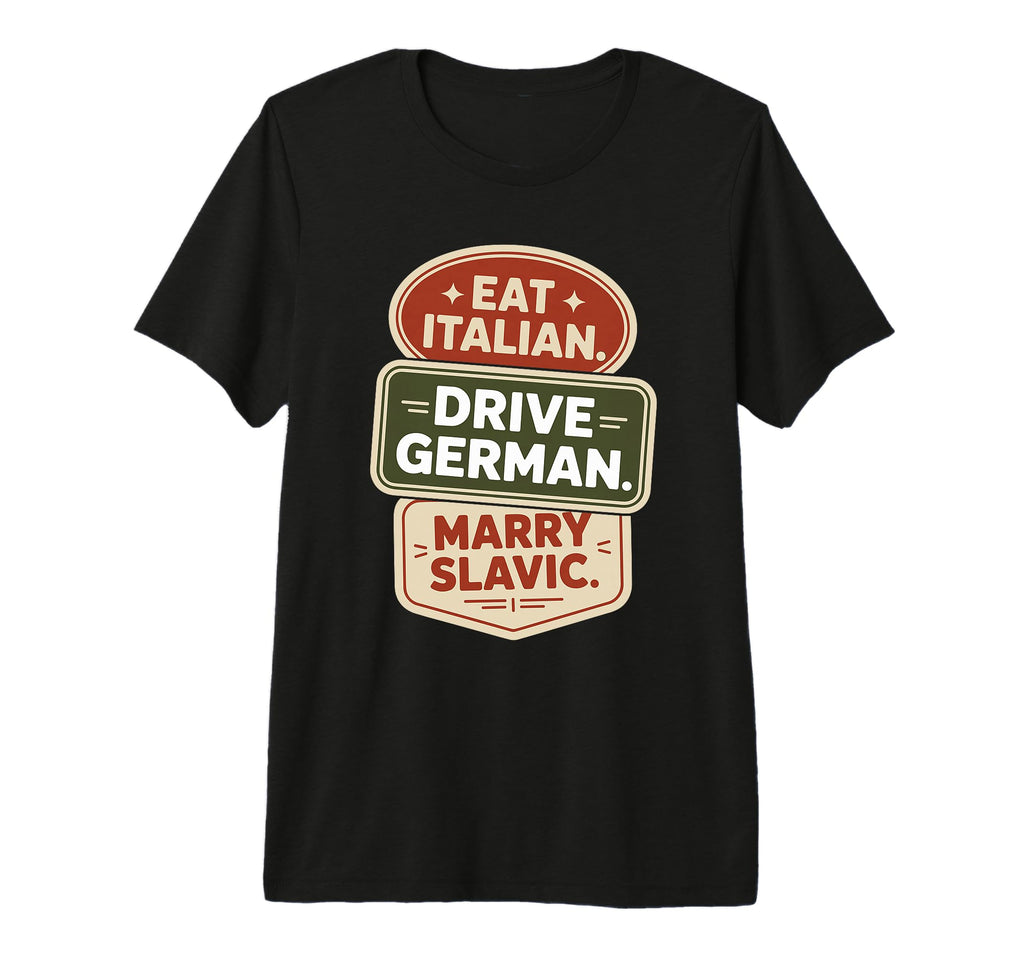 Eat Italian Drive German Marry Slavic T-Shirt - Streetwear Style Men Women - T-Shirt, Sweatshirt, Hoodie