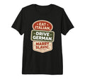 Eat Italian Drive German Marry Slavic T-Shirt - Streetwear Style Men Women - T-Shirt, Sweatshirt, Hoodie