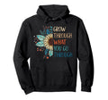 Grow Through What You Go Through Hoodie - Unique Graphic Men Women - T-Shirt, Sweatshirt, Hoodie