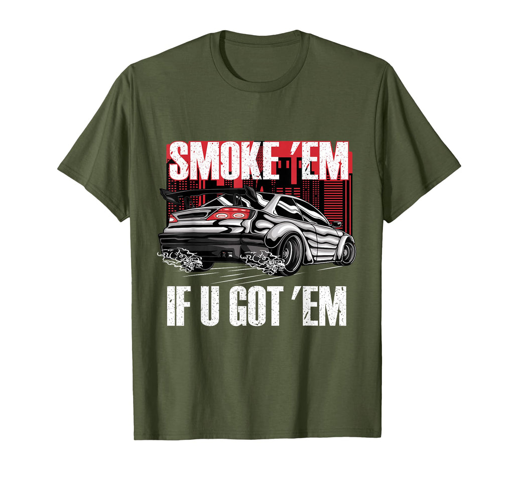 Smoke Em If U Got Em Car Enthusiast Jdm T-Shirt - Graphic Print Unisex - T-Shirt, Sweatshirt, Hoodie