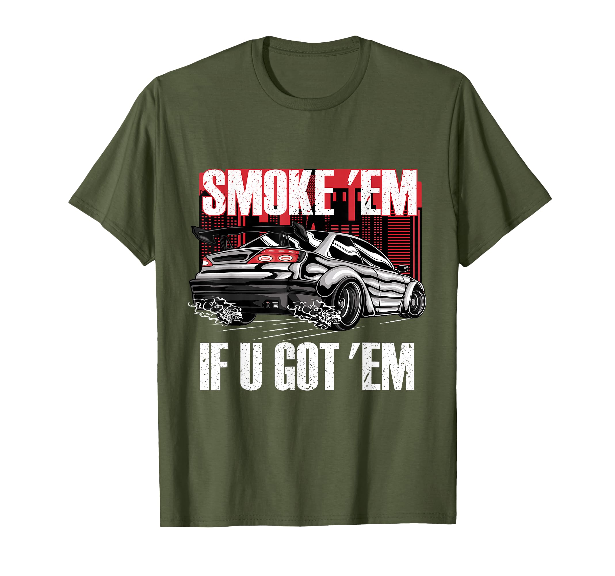 Smoke Em If U Got Em Car Enthusiast Jdm T-Shirt - Graphic Print Unisex - T-Shirt, Sweatshirt, Hoodie