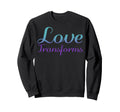 Love Transforms Mental Health Sweatshirt - Custom Art Print Unisex - T-Shirt, Sweatshirt, Hoodie