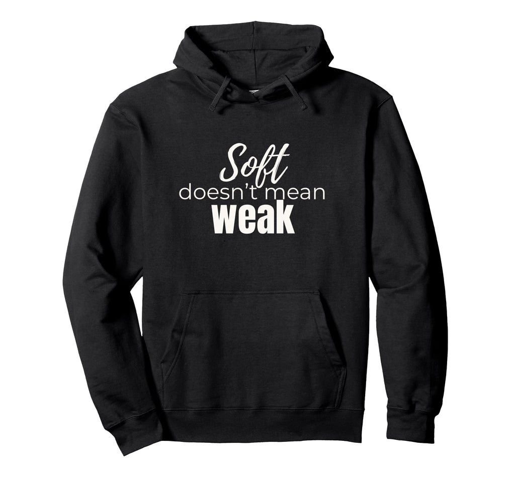 Soft Doesnt Mean Weak Womens Self Care Hoodie - Minimalist Print Unisex - T-Shirt, Sweatshirt, Hoodie
