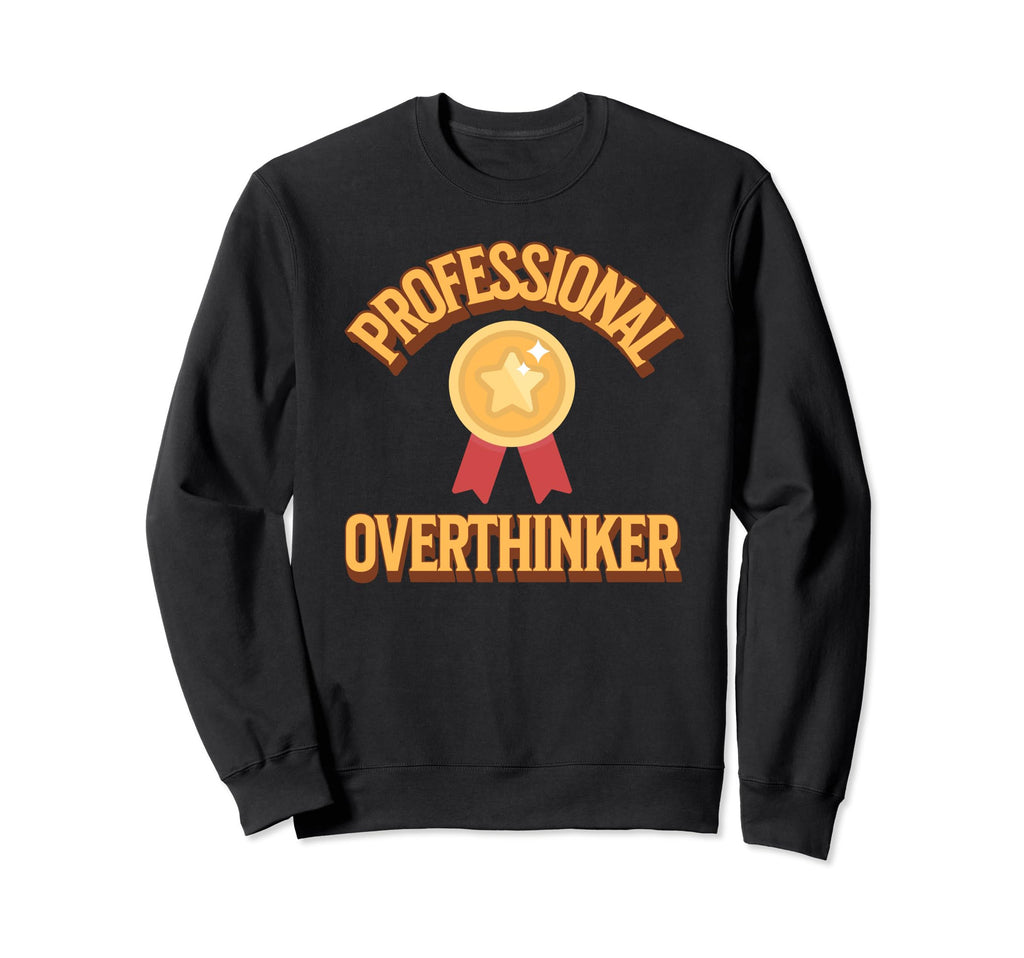 Professional Overthinker Badge Funny Sweatshirt - Custom Art Print Unisex - T-Shirt, Sweatshirt, Hoodie