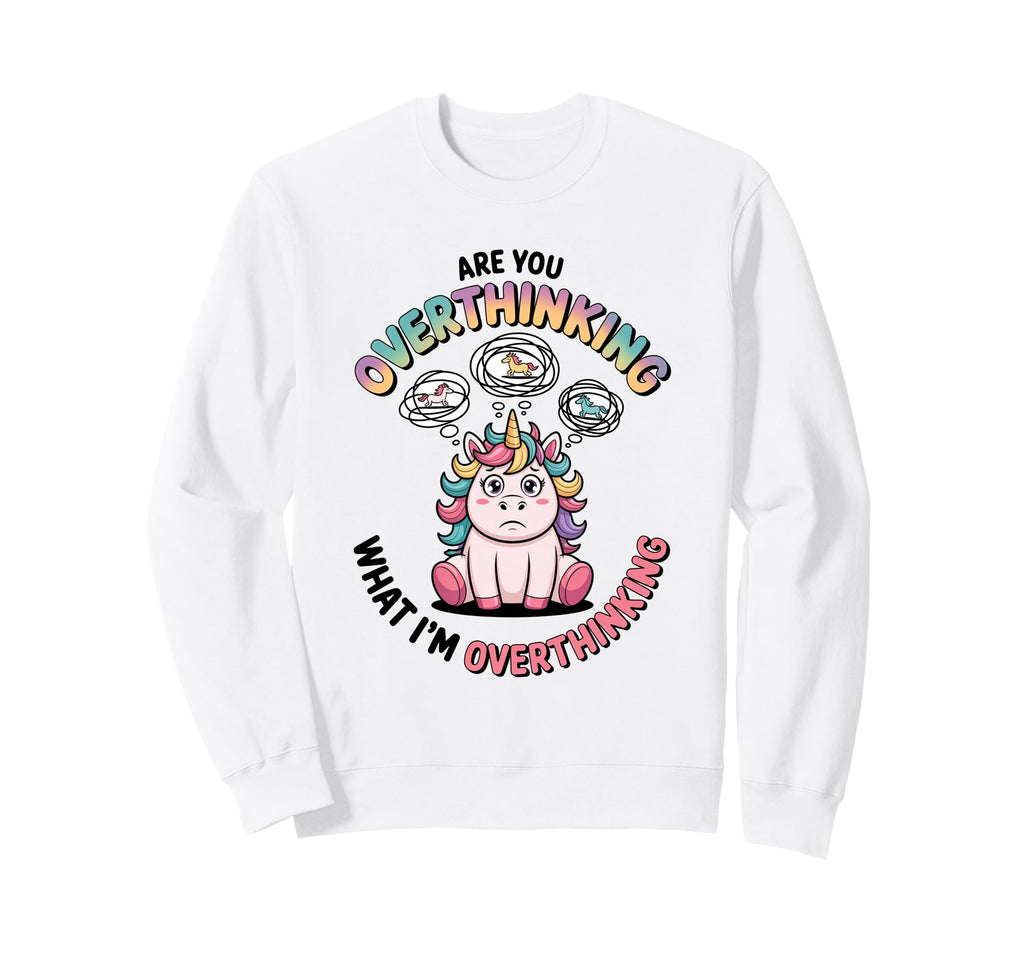 Are You Overthinking What Im Sweatshirt - Novelty Apparel for Adults - T-Shirt, Sweatshirt, Hoodie
