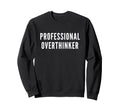 Professional Overthinker Funny Anxiety Sweatshirt - Streetwear Style Unisex - T-Shirt, Sweatshirt, Hoodie