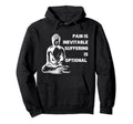Pain Is Inevitable Suffering Is Optional Hoodie - Graphic Print Men Women - T-Shirt, Sweatshirt, Hoodie