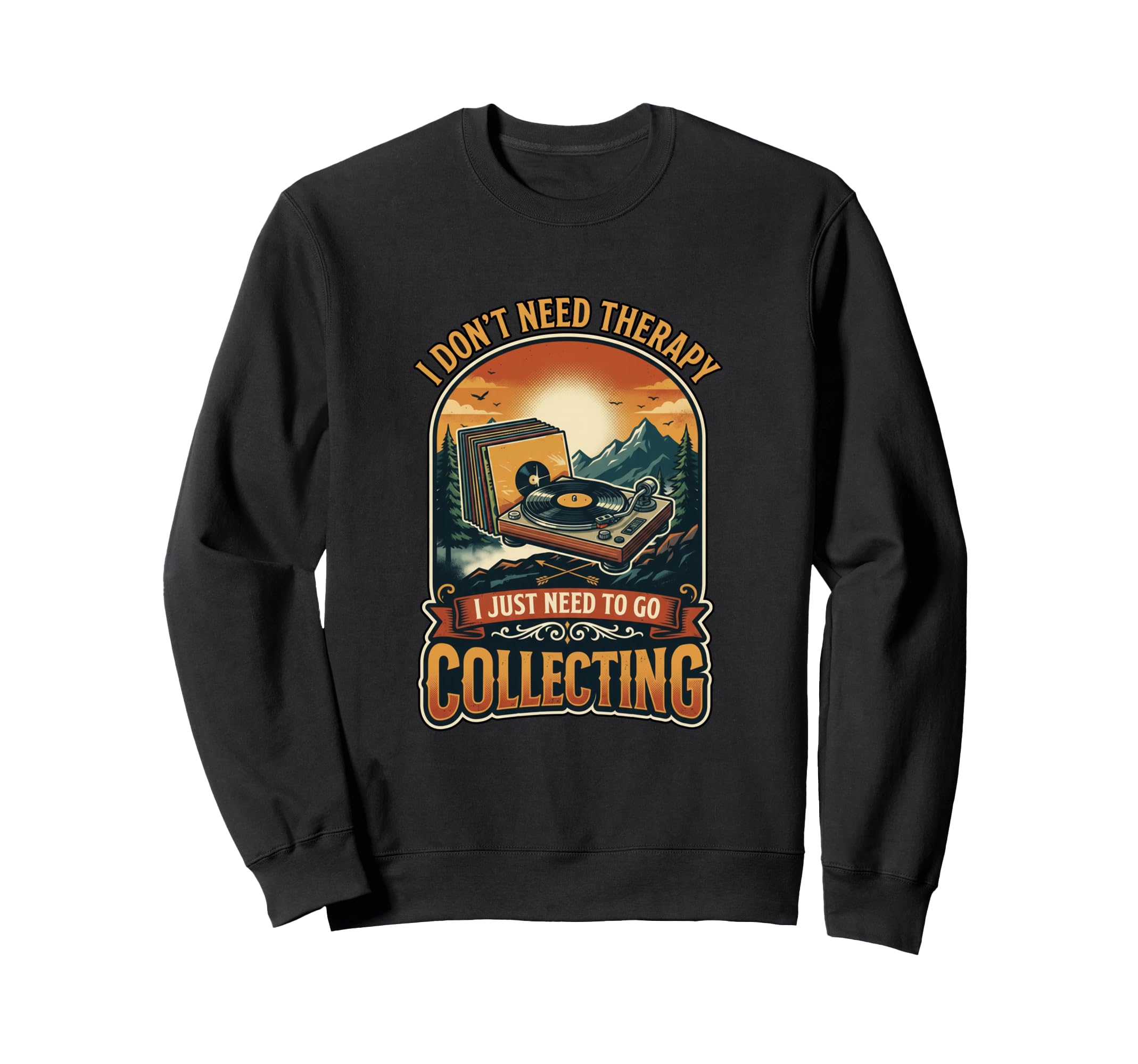 I Dont Need Therapy Vinyl Collecting Sweatshirt - Novelty Apparel Unisex - T-Shirt, Sweatshirt, Hoodie