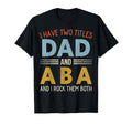 I Have Two Titles Dad And Aba T-Shirt - Casual Everyday Wear Unisex - T-Shirt, Sweatshirt, Hoodie