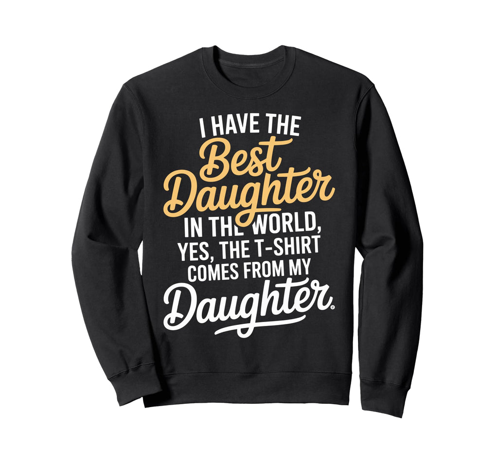 Proud Dad Best Daughter Ever Family Love Sweatshirt - Trendy Graphic Unisex - T-Shirt, Sweatshirt, Hoodie