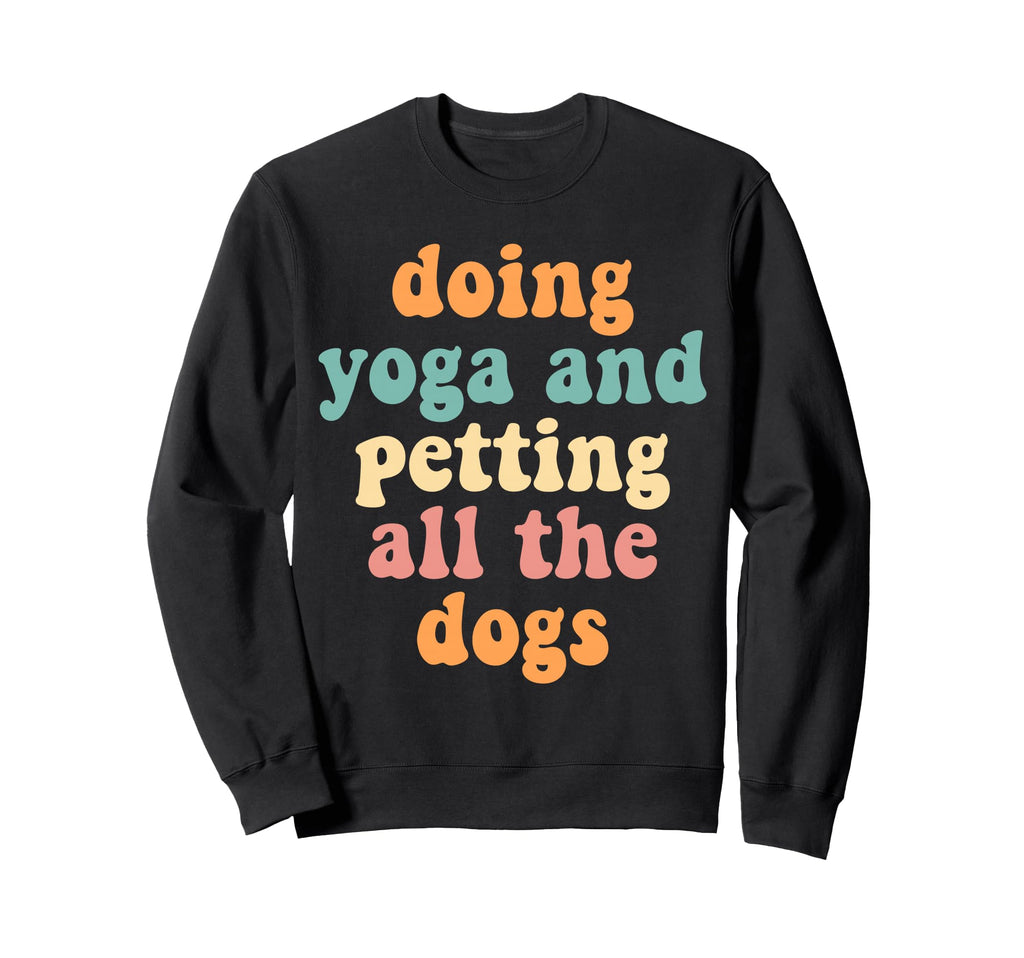 Doing Yoga Petting All Dogs Sweatshirt - Novelty Apparel for Adults - T-Shirt, Sweatshirt, Hoodie