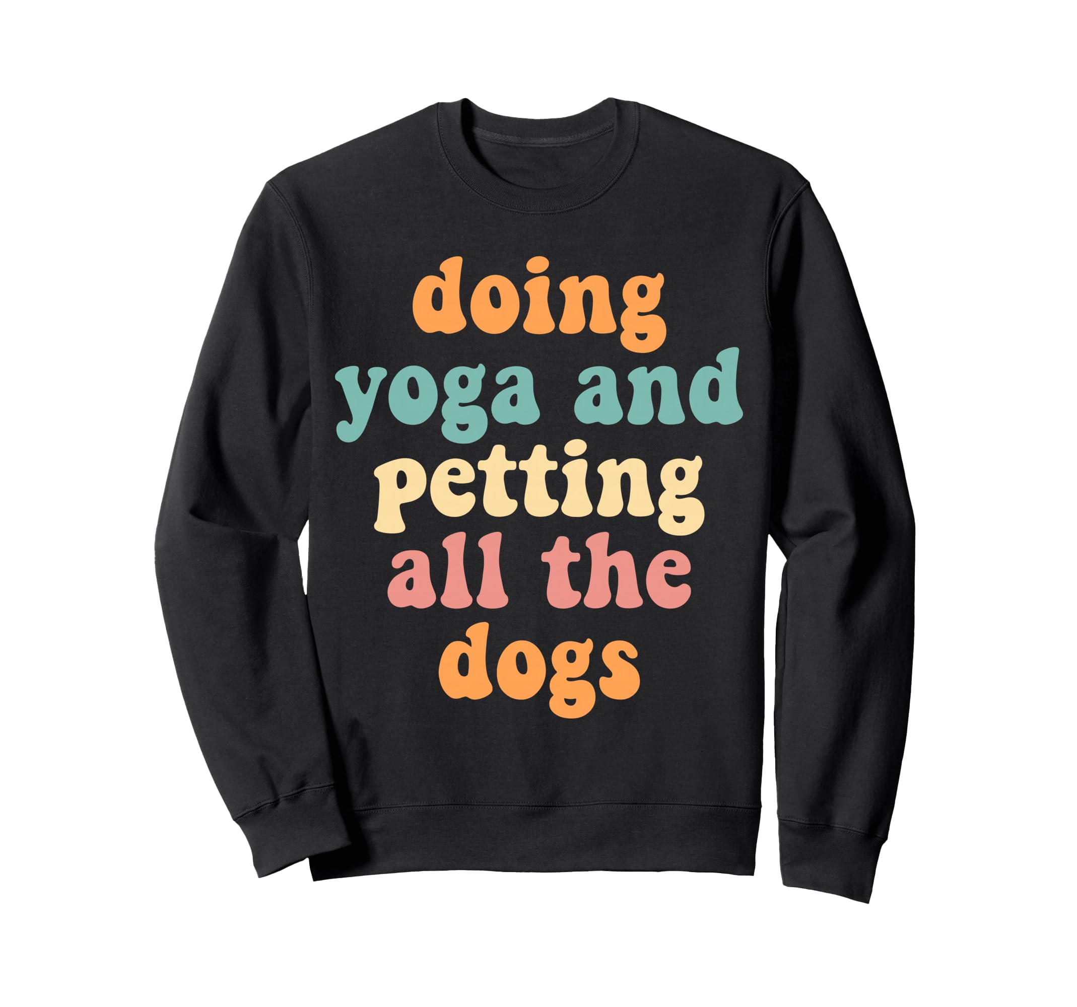 Doing Yoga Petting All Dogs Sweatshirt - Novelty Apparel for Adults - T-Shirt, Sweatshirt, Hoodie