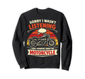 Motorcycle Biker Sorry I Wasnt Sweatshirt - Custom Art Print Unisex - T-Shirt, Sweatshirt, Hoodie