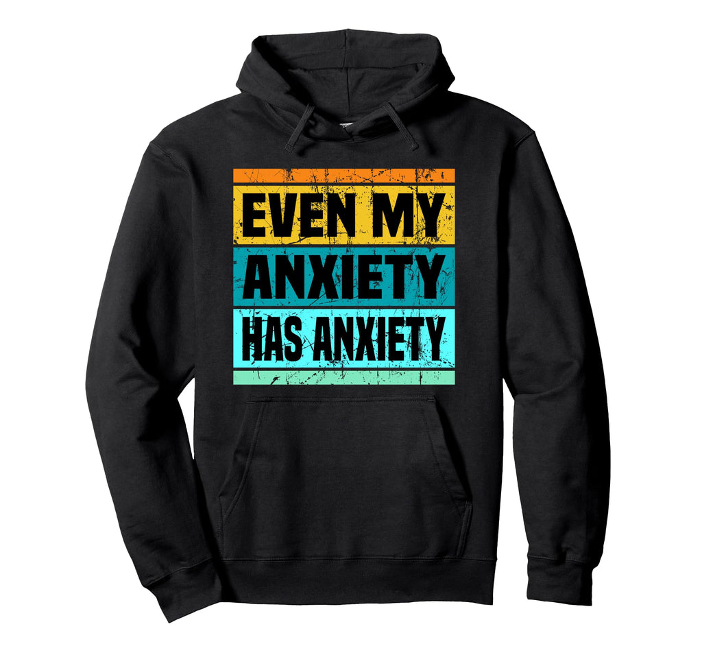 Even My Anxiety Has Anxiety Funny Hoodie - Fun Novelty Design Unisex - T-Shirt, Sweatshirt, Hoodie