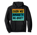 Even My Anxiety Has Anxiety Funny Hoodie - Fun Novelty Design Unisex - T-Shirt, Sweatshirt, Hoodie