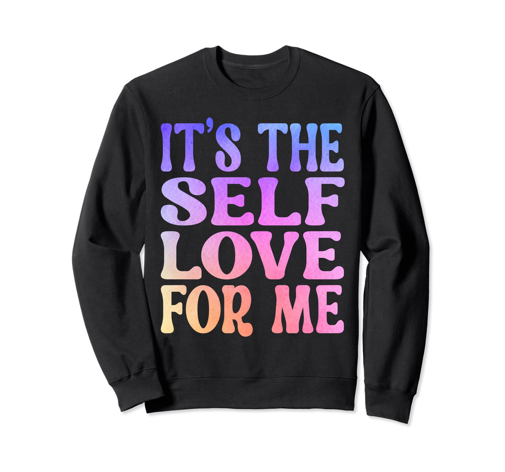 Its Self Love Me Funny Self Care Fact Sweatshirt - Novelty Apparel Unisex - T-Shirt, Sweatshirt, Hoodie