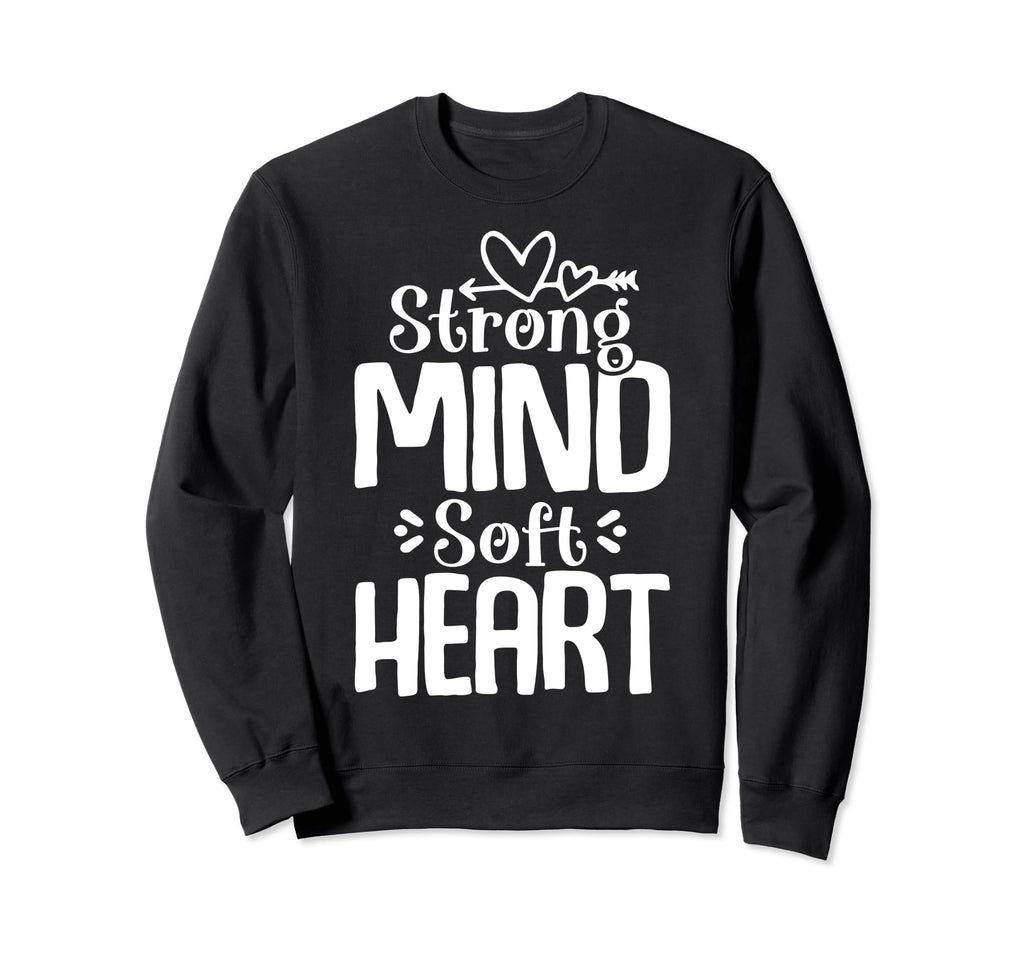 Strong Mind Soft Heart Sweatshirt - Fun Novelty Design Men Women - T-Shirt, Sweatshirt, Hoodie