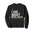 I Care About Mental Health Awareness Sweatshirt - Graphic Print for Adults - T-Shirt, Sweatshirt, Hoodie